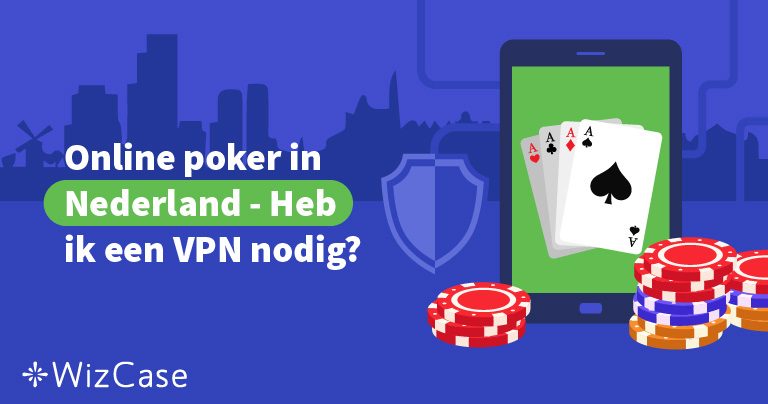 Online poker in Nederland – Heb ik een VPN nodig?